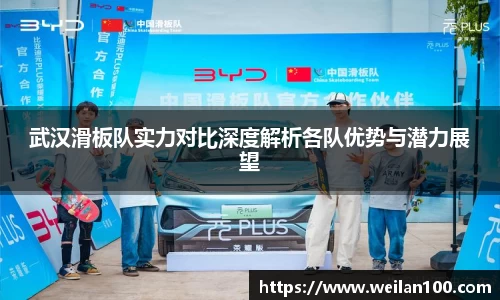 武汉滑板队实力对比深度解析各队优势与潜力展望