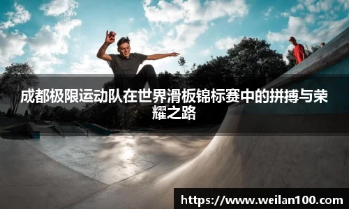 成都极限运动队在世界滑板锦标赛中的拼搏与荣耀之路