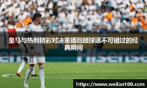 皇马与热刺精彩对决重播回顾球迷不可错过的经典瞬间