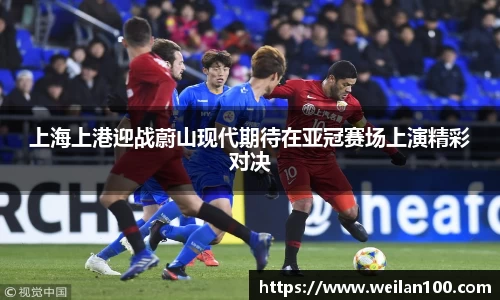 上海上港迎战蔚山现代期待在亚冠赛场上演精彩对决
