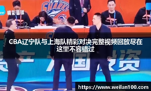 CBA辽宁队与上海队精彩对决完整视频回放尽在这里不容错过