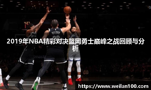2019年NBA精彩对决篮网勇士巅峰之战回顾与分析